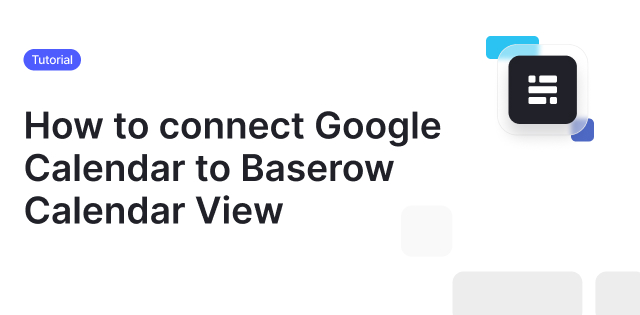 How to connect Google Calendar to Baserow Calendar View