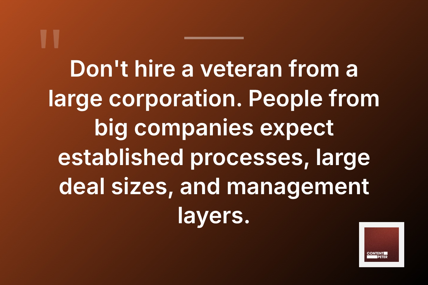 Highlight the key insight about hiring mistakes: 'Don't hire a veteran from a large corporation. People from big companies expect established processes, large deal sizes, and management layers.' This powerful quote helps SaaS founders and marketing leaders understand why startup sales experience matters more than corporate pedigree when building lean B2B sales teams.